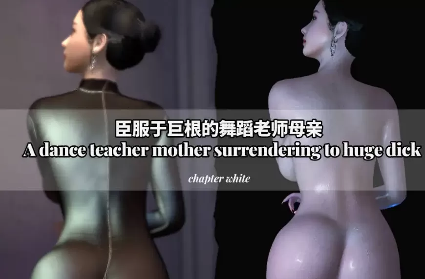 [3D漫画]臣服于巨根的舞蹈老师母亲01-2.2-NTR熟女媚黑[284MB]